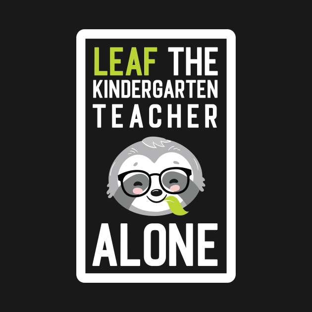 Funny Kindergarten Teacher Pun - Leaf me Alone - Gifts for Kindergarten Teachers by BetterManufaktur