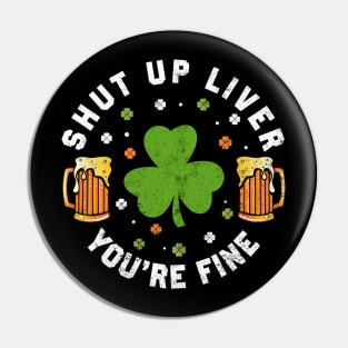 St Patrick's Day Beer Drinking - Funny Shut Up Liver You're Fine Pin