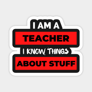 I'm A Teacher, I Know Things About Stuff ! Magnet