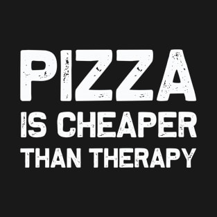 Pizza is Cheaper than Therapy T-Shirt