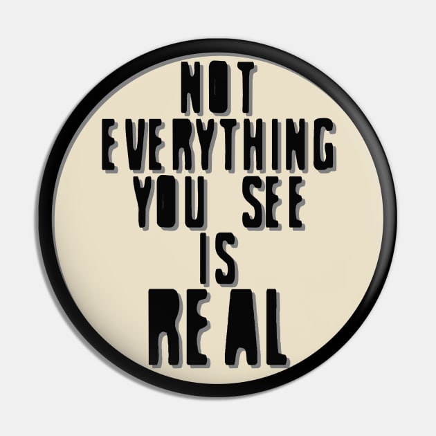 Not Everything You See is Real Pin by theladylabyrinthe