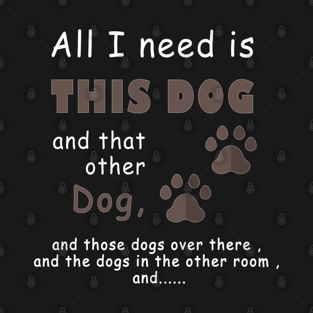 all i need is this dog and that other dog , dog lover by fanidi