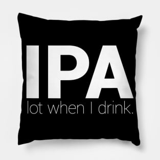 IPA Lot When I Drink  Funny Drinking Shirt Brewing  Beer Pillow