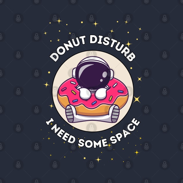 Donut disturb, I need some space - cute & funny astronaut quote for introverts by punderful_day