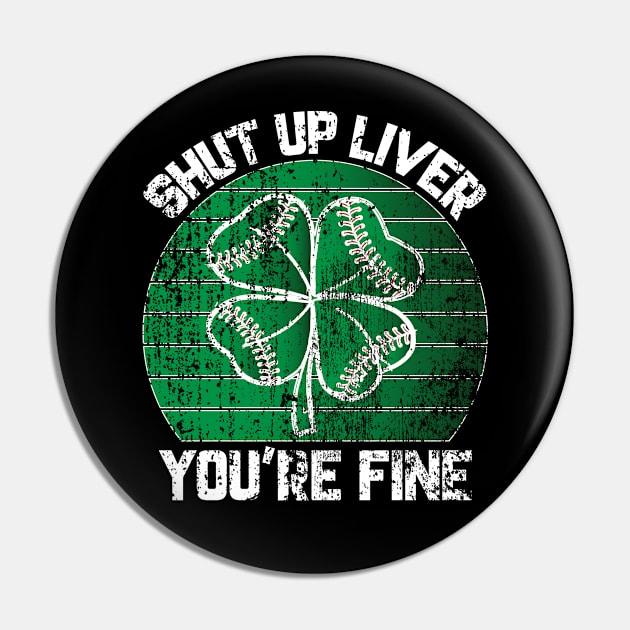 St. Patrick's Day Shut Up Liver You're Fine Pin by UranusArts