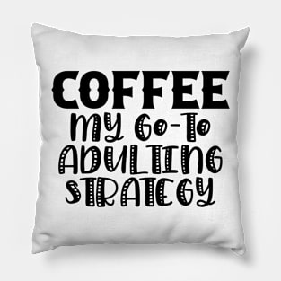 Coffee My Go-To Adulting Strategy Pillow