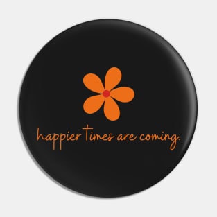 Happier Times Are Coming | Orange Handwritten Pin