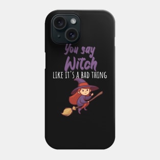 You say witch like it's a bad thing Phone Case