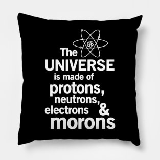 The Universe Is Made Of Protons, Neutrons, Electrons and Morons *Physics* Pillow