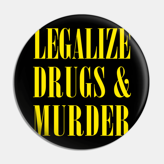 Legalize Drugs And Murder - Humorous Typography Design Pin by DankFutura