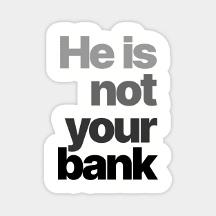 HE IS NOT YOUR BANK Ver.4 Magnet