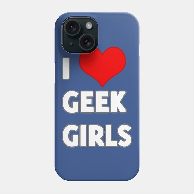 I Love Geek Girls Phone Case by geeklyshirts