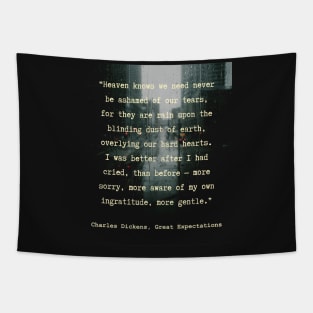 Charles Dickens quote: Heaven knows we need never be ashamed of our tears, for they are rain upon the blinding dust of earth, Tapestry