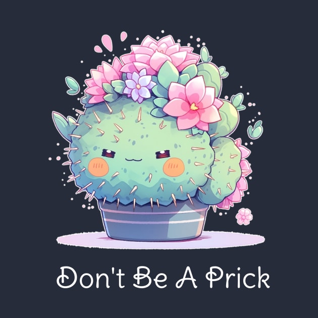 Don't Be A Prick - Kawaii Cactus Design by Seraphine