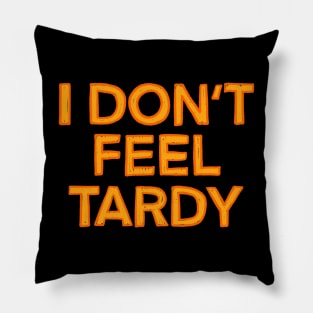 I Don't Feel Tardy Pillow