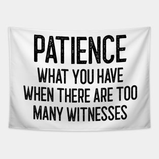 Patience - What you have when there are too many witnesses Tapestry