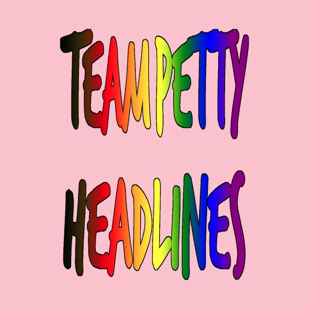 Team Petty Headlines Rainbow by Team Petty Headlines