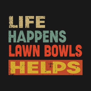 Life Happens Lawn Bowls Helps Funny Lawn Bowls Lover T-Shirt