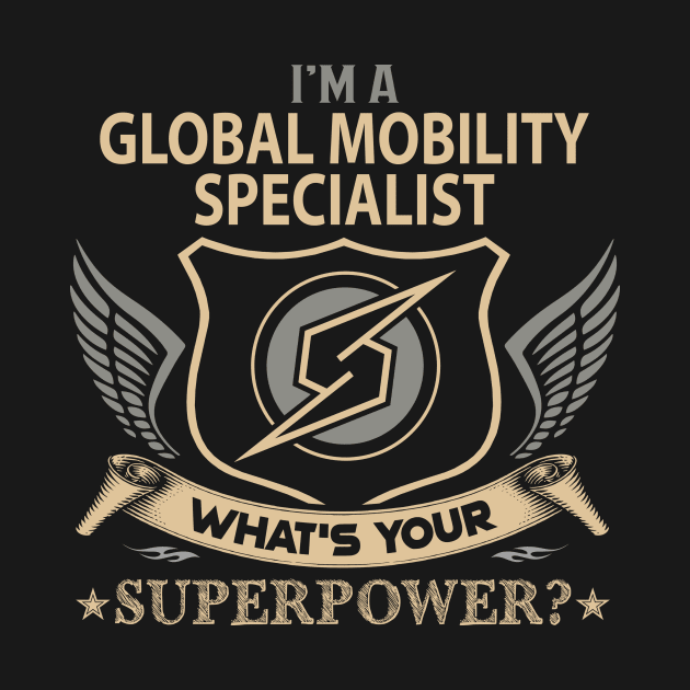Global Mobility Specialist T Shirt - Superpower Gift Item Tee by Cosimiaart