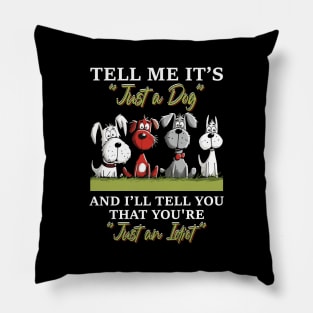 Tell Me It's Just A Dog And I'll Tell You Funny Pillow