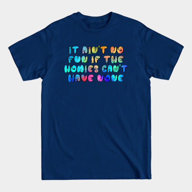 Discover It ain't no fun, if the homies can't have none - Hip Hop Fashion - T-Shirt