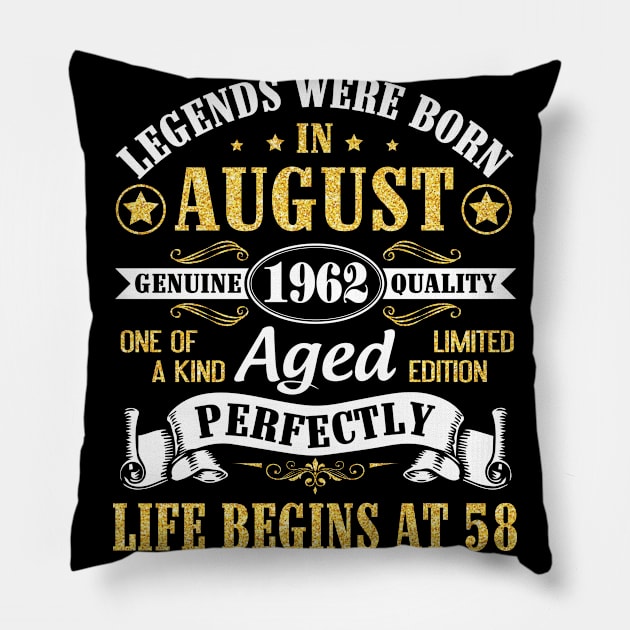 Legends Were Born In August 1962 Genuine Quality Aged Perfectly Life Begins At 58 Years Old Birthday Pillow by bakhanh123
