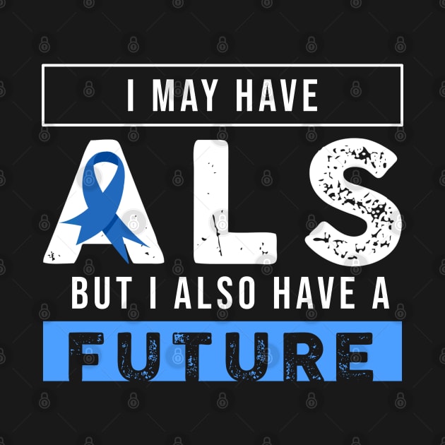 I May Have ALS But I Also Have A Future by D3Apparels