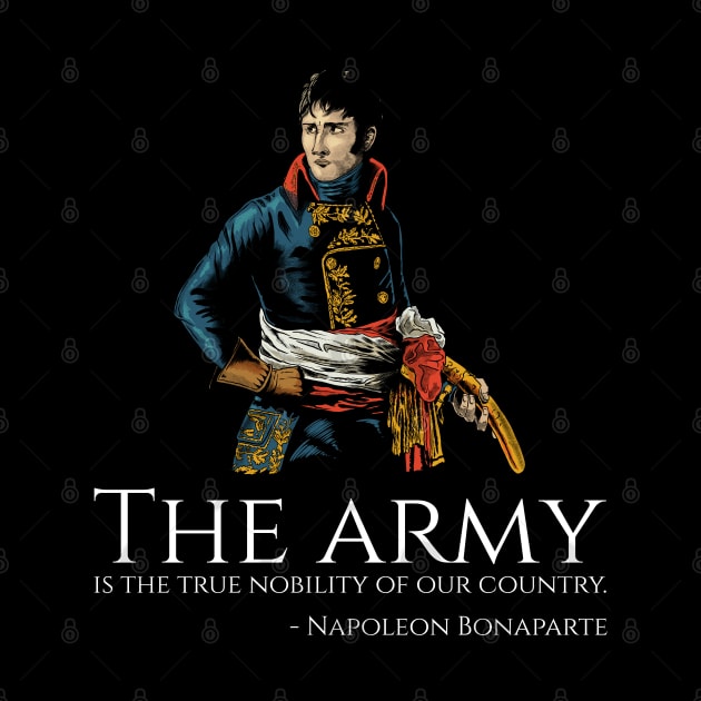 Napoleon Bonaparte - The army is the true nobility of our country. by Styr Designs