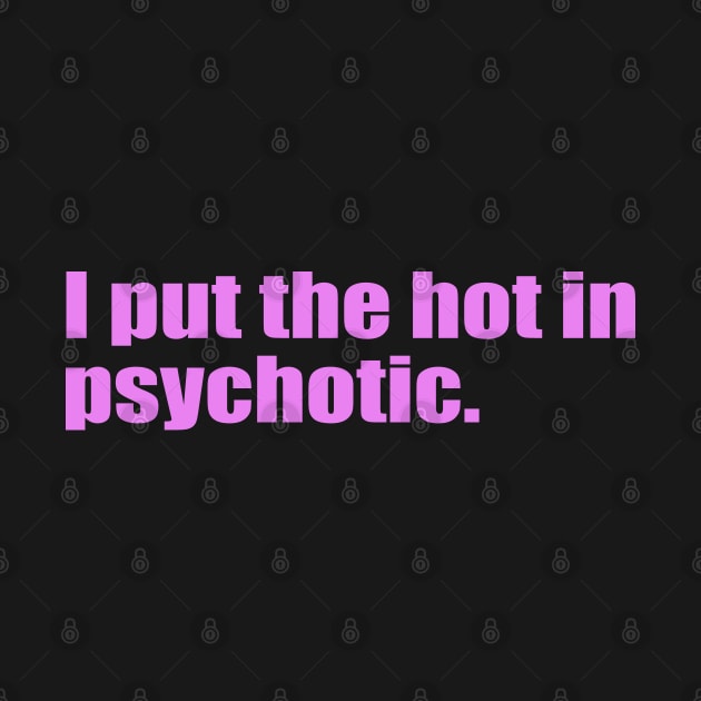 I put the hot in psychotic. by SunnyAngst