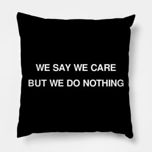 WE SAY WE CARE Pillow