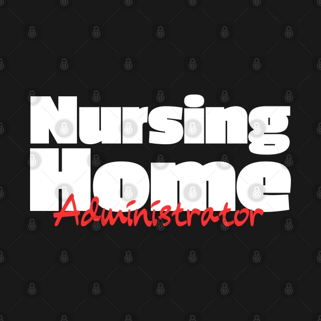 Nursing Home Administrator - Administrator Gift by HobbyAndArt