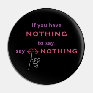 If you have nothing to say, say nothing. Wisdom - Inspirational Pin