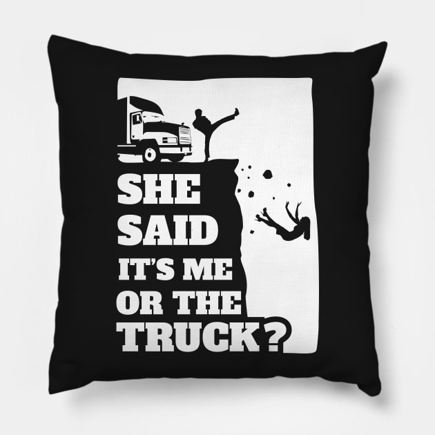 Mens She Said Its Me Or The Truck? Funny gift graphic! Pillow by theodoros20