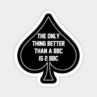 The Only Thing Better Than A BBC is 2 BBC- Queen Of Spades Magnet