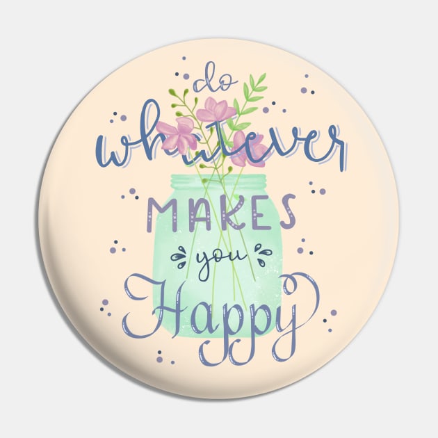 Do Whatever Makes You Happy Pin by Lizzamour