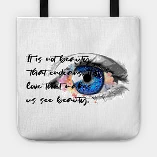 It is not beauty that endears, it’s love that makes us see beauty. Tote