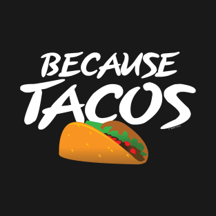 Because Tacos.... T-Shirt