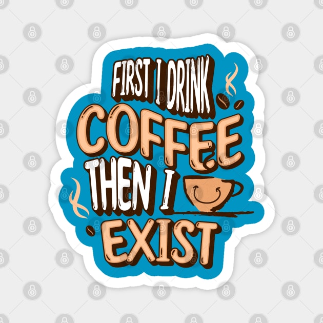 First I Drink Coffee, Then I Exist Magnet by Norse Magic