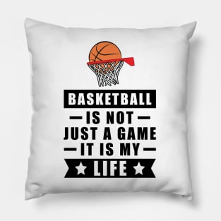 Basketball Is Not Just A Game, It Is My Life Pillow