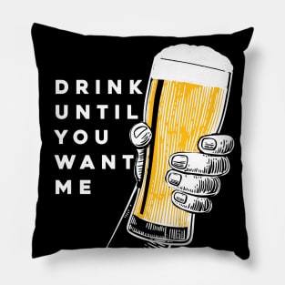 Drink Until You Want Me on a Dark Background Pillow