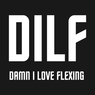 DAMN I LOVE FLEXING (DILF) T-Shirt