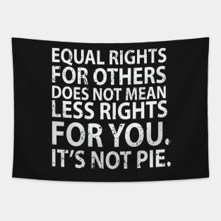 Equal rights for others does not mean less rights for you. It's not Pie Tapestry