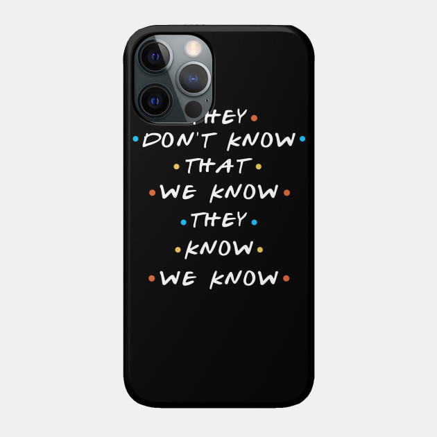 They Don T Know That We Know They We Know Friends Quote Phone Case Teepublic