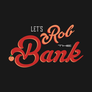 Let's Rob The Bank T-Shirt