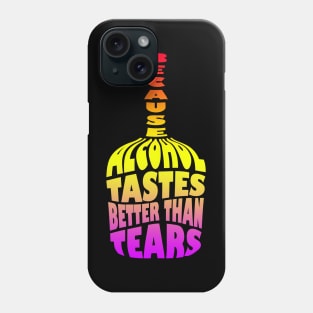 Because Alcohol Tastes Better Than Tears Phone Case