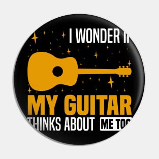 I wonder if my guitar thinks about me too, Musician's Thoughtful Pin