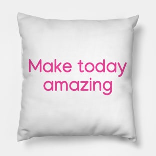 Make today amazing Pink Pillow