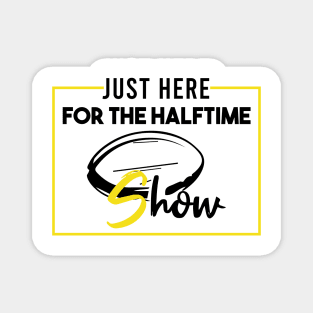 Just Here For The Halftime Show Magnet