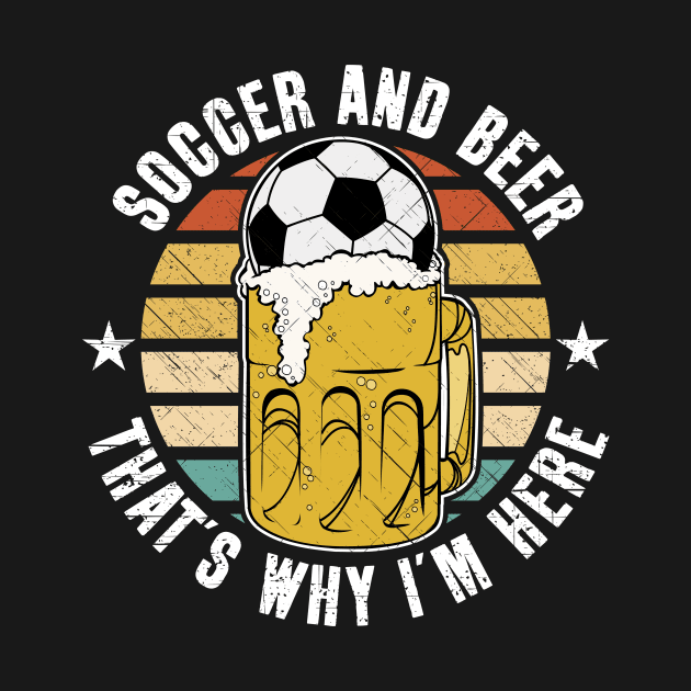 Vintage Soccer And Beer That's Why I'm Here by RadStar