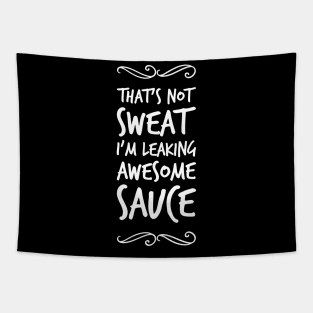 That's not sweat I'm leaking awesome sauce Tapestry